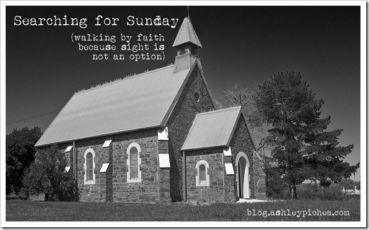 Searching For Sunday {walking By Faith Because Sight Is Not An Option}